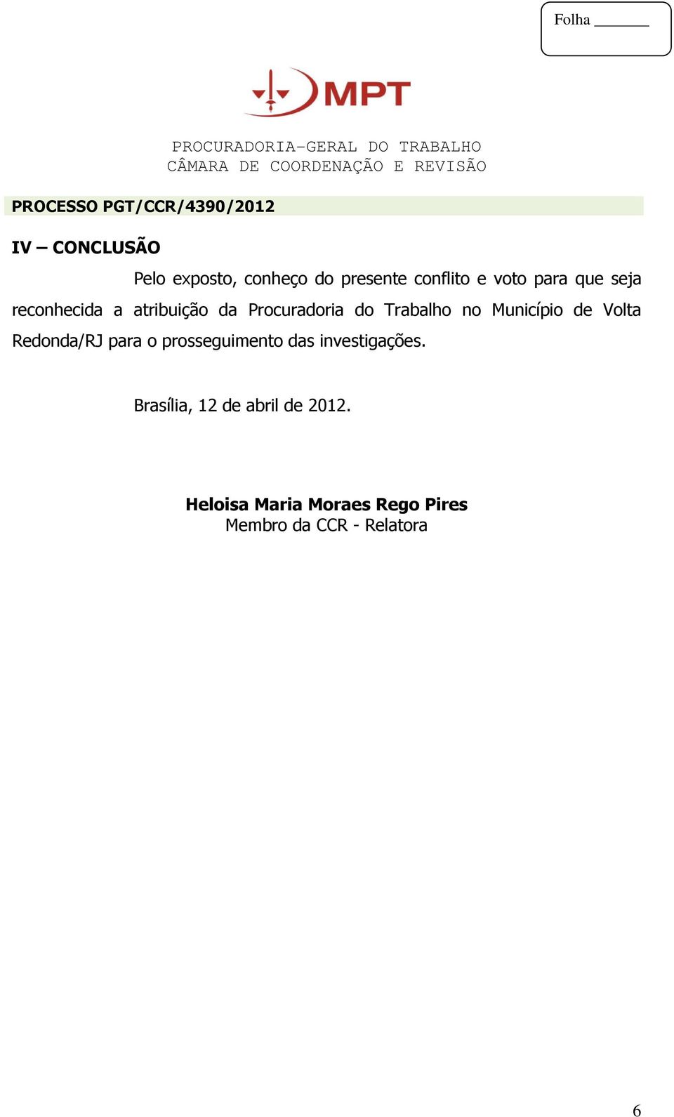 Volta Redonda/RJ para o prosseguimento das investigações.