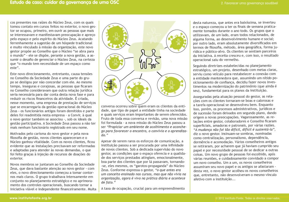 Acatando ferrenhamente a sugestão de um hóspede tradicional e muito vinculado à missão da organização, este novo gestor propõe ao Conselho que o Núcleo se abra para o mundo - ele se dispõe, perante a