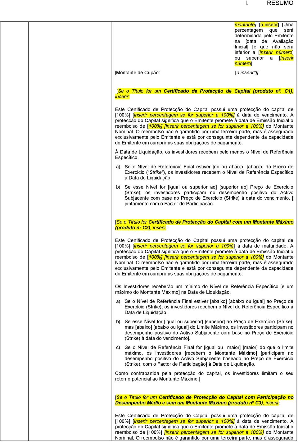 C1), inserir: Este Certificado de Protecção do Capital possui uma protecção do capital de [100%] [inserir percentagem se for superior a 100%] à data de vencimento.