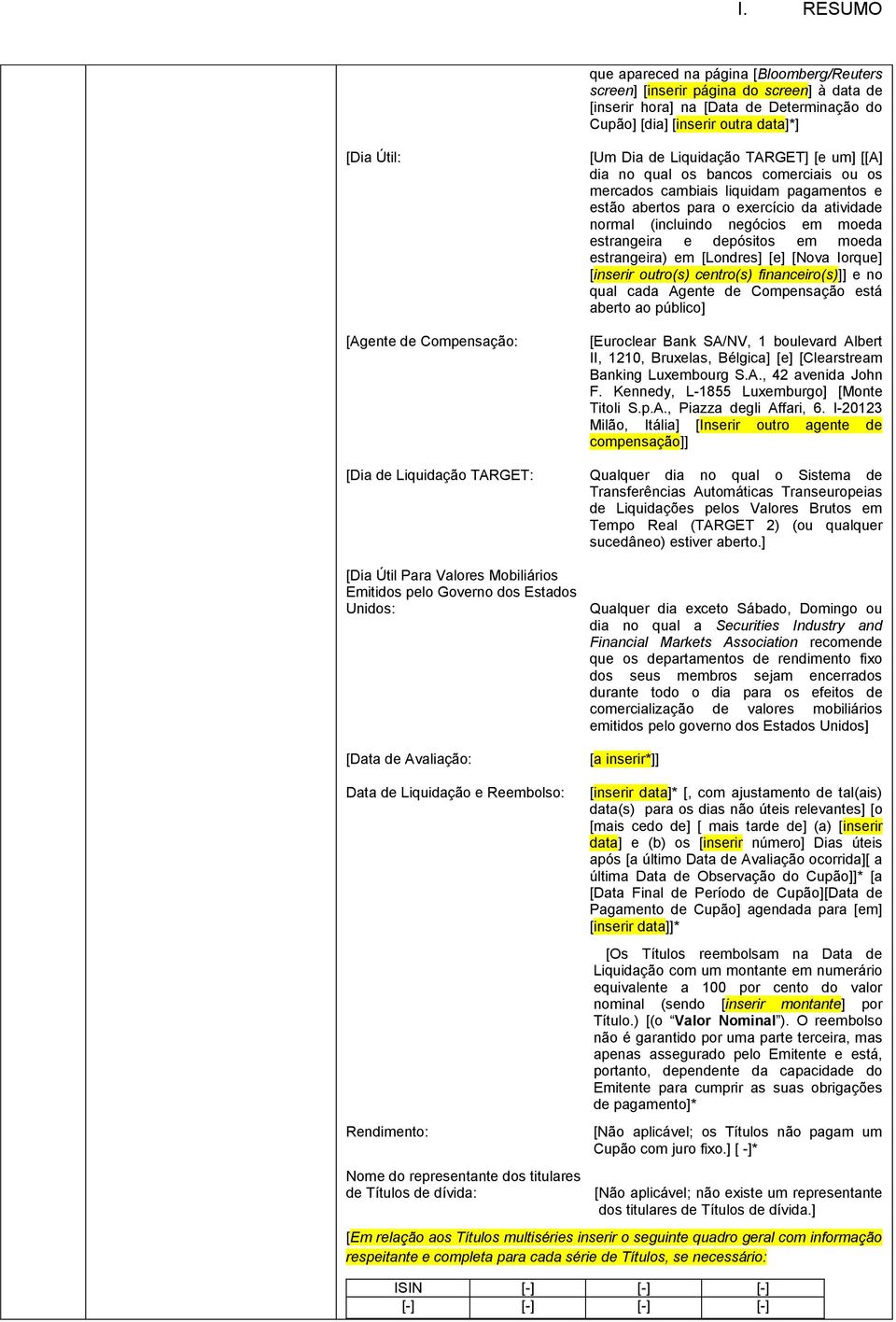 negócios em moeda estrangeira e depósitos em moeda estrangeira) em [Londres] [e] [Nova Iorque] [inserir outro(s) centro(s) financeiro(s)]] e no qual cada Agente de Compensação está aberto ao público]