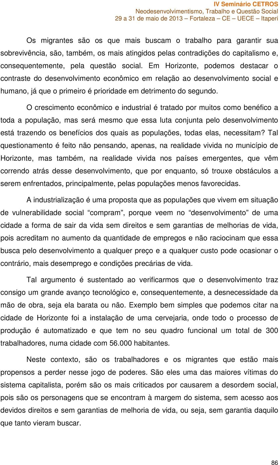 O crescimento econômico e industrial é tratado por muitos como benéfico a toda a população, mas será mesmo que essa luta conjunta pelo desenvolvimento está trazendo os benefícios dos quais as