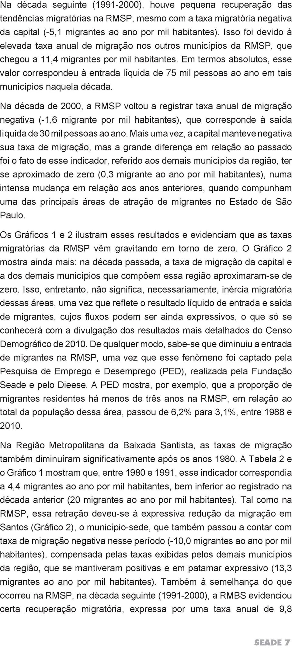 Em termos absolutos, esse valor correspondeu à entrada líquida de 75 mil pessoas ao ano em tais municípios naquela década.