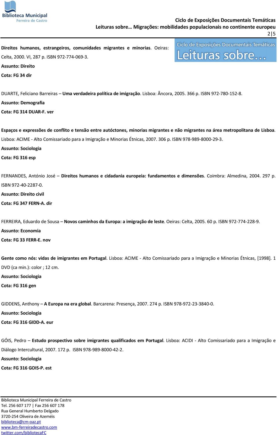 ver Espaços e expressões de conflito e tensão entre autóctones, minorias migrantes e não migrantes na área metropolitana de Lisboa.