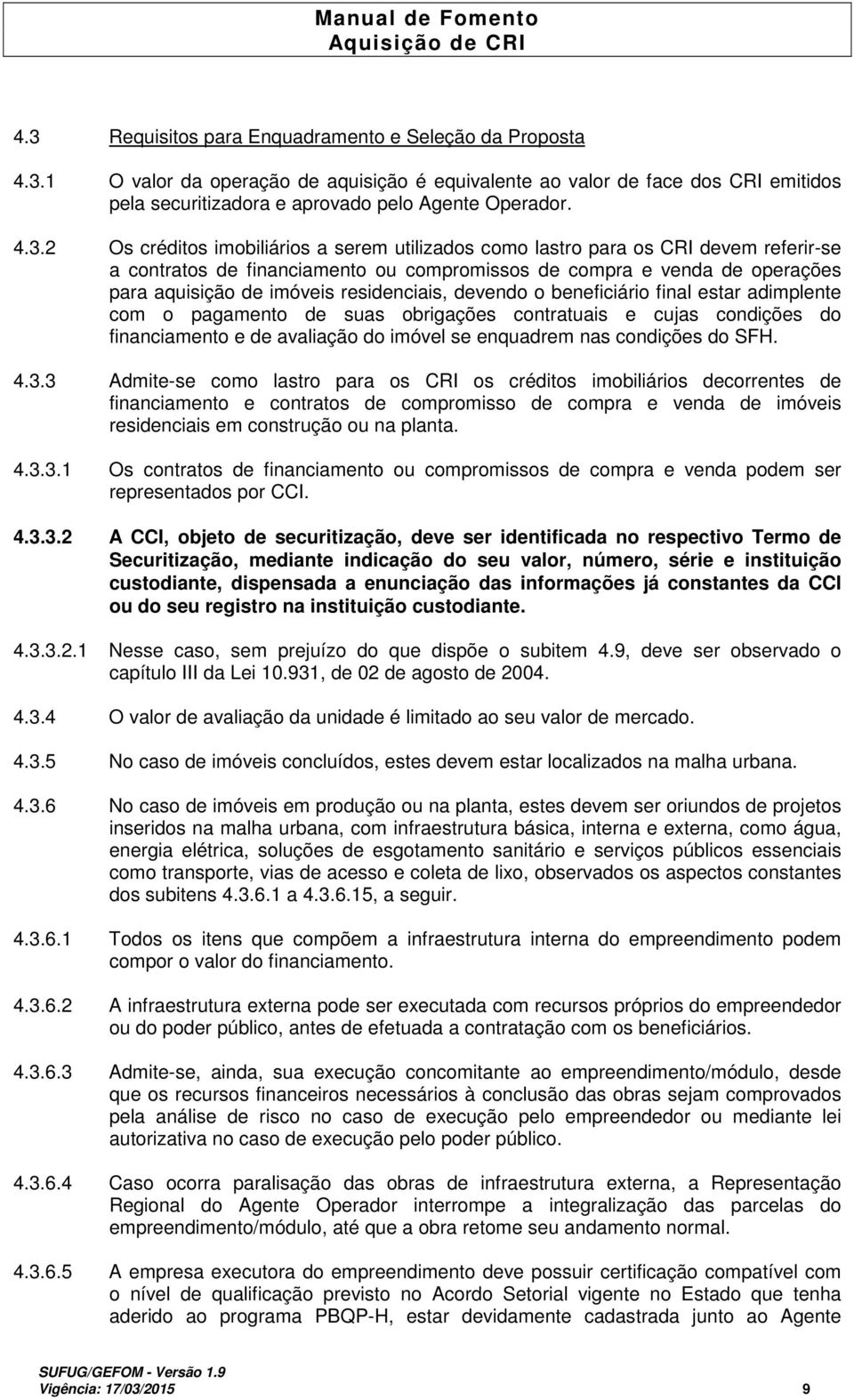 residenciais, devendo o beneficiário final estar adimplente com o pagamento de suas obrigações contratuais e cujas condições do financiamento e de avaliação do imóvel se enquadrem nas condições do