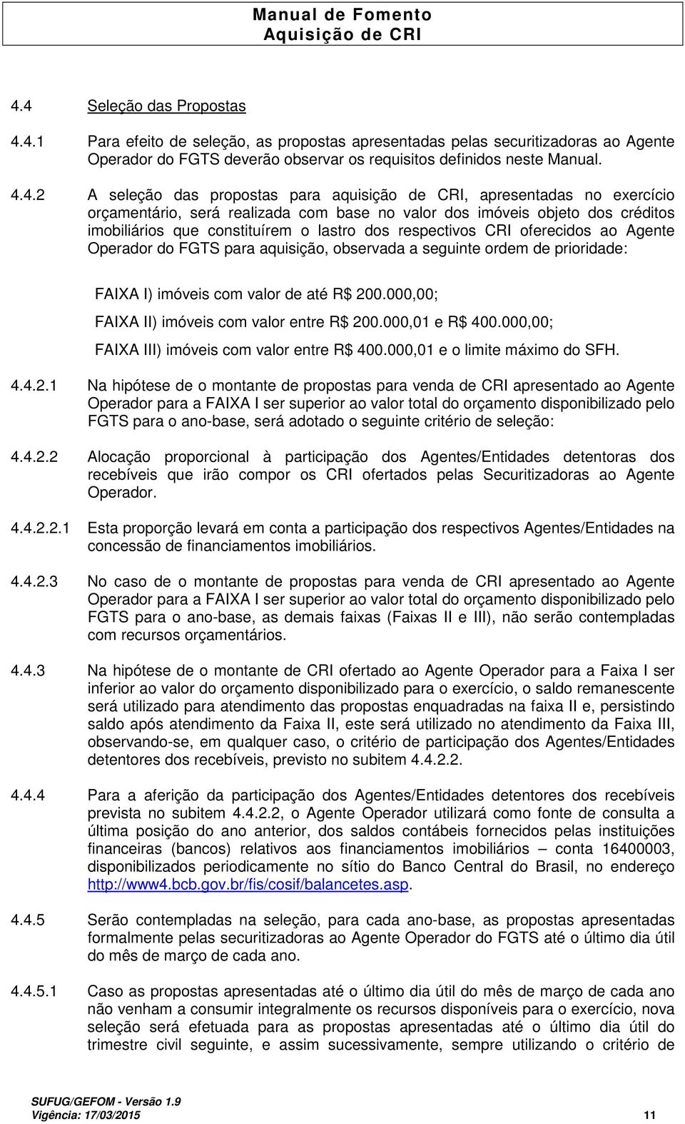 respectivos CRI oferecidos ao Agente Operador do FGTS para aquisição, observada a seguinte ordem de prioridade: FAIXA I) imóveis com valor de até R$ 200.