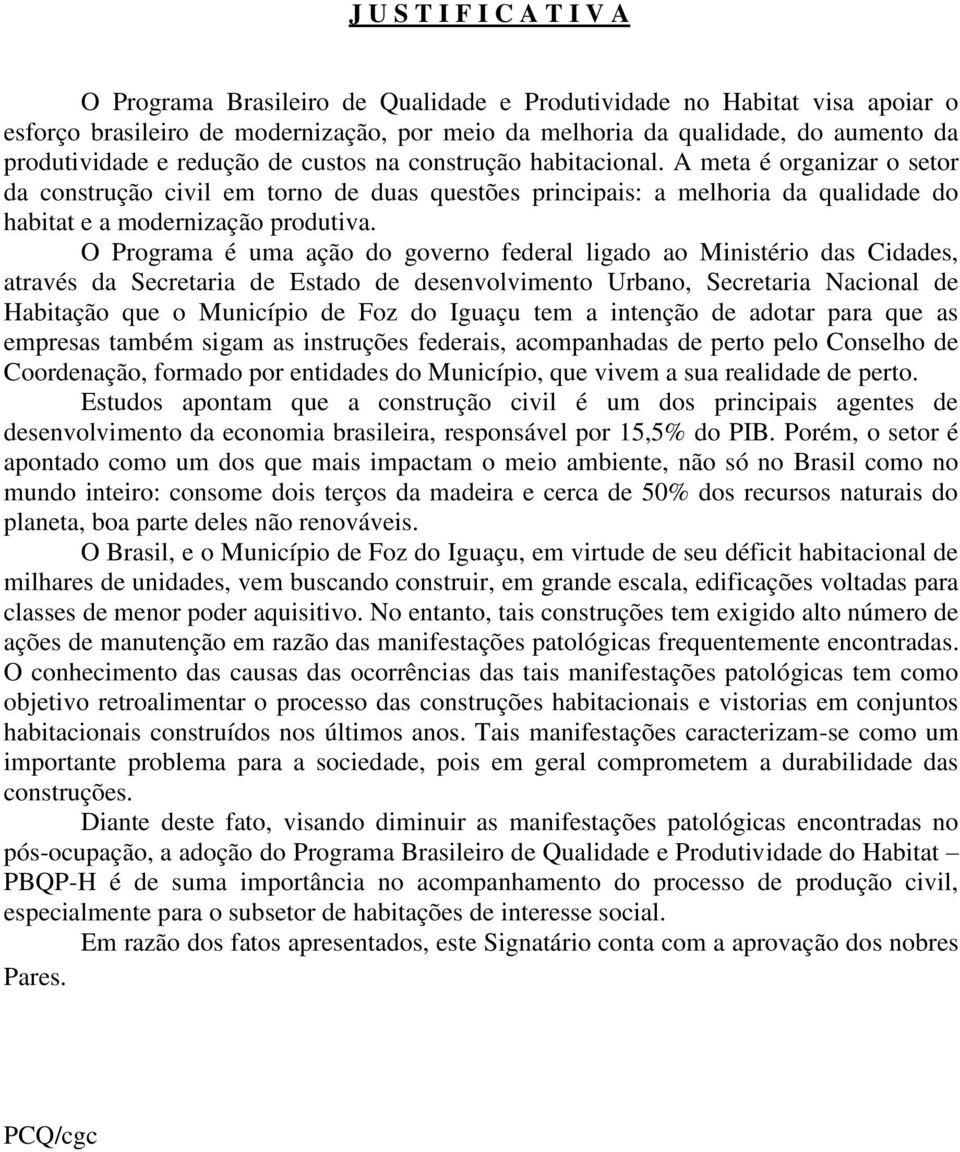 A meta é organizar o setor da construção civil em torno de duas questões principais: a melhoria da qualidade do habitat e a modernização produtiva.