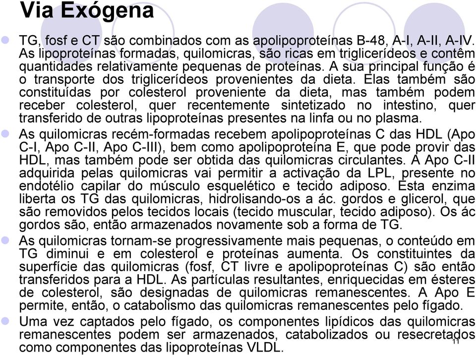 A sua principal função é o transporte dos triglicerídeos provenientes da dieta.