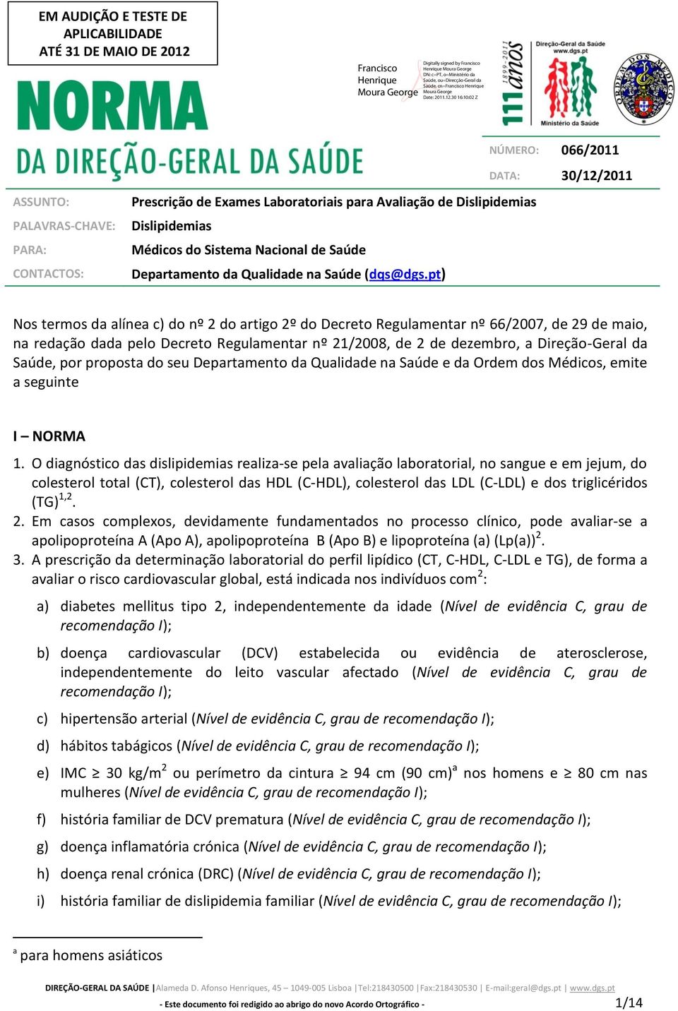 pt) Nos termos da alínea c) do nº 2 do artigo 2º do Decreto Regulamentar nº 66/2007, de 29 de maio, na redação dada pelo Decreto Regulamentar nº 21/2008, de 2 de dezembro, a Direção-Geral da Saúde,