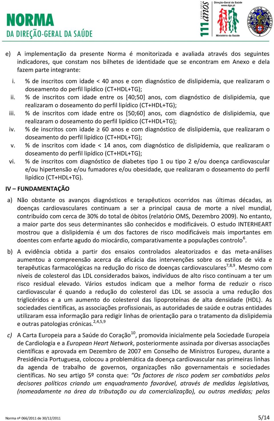 % de inscritos com idade entre os [40;50] anos, com diagnóstico de dislipidemia, que realizaram o doseamento do perfil lipídico (CT+HDL+TG); iii.