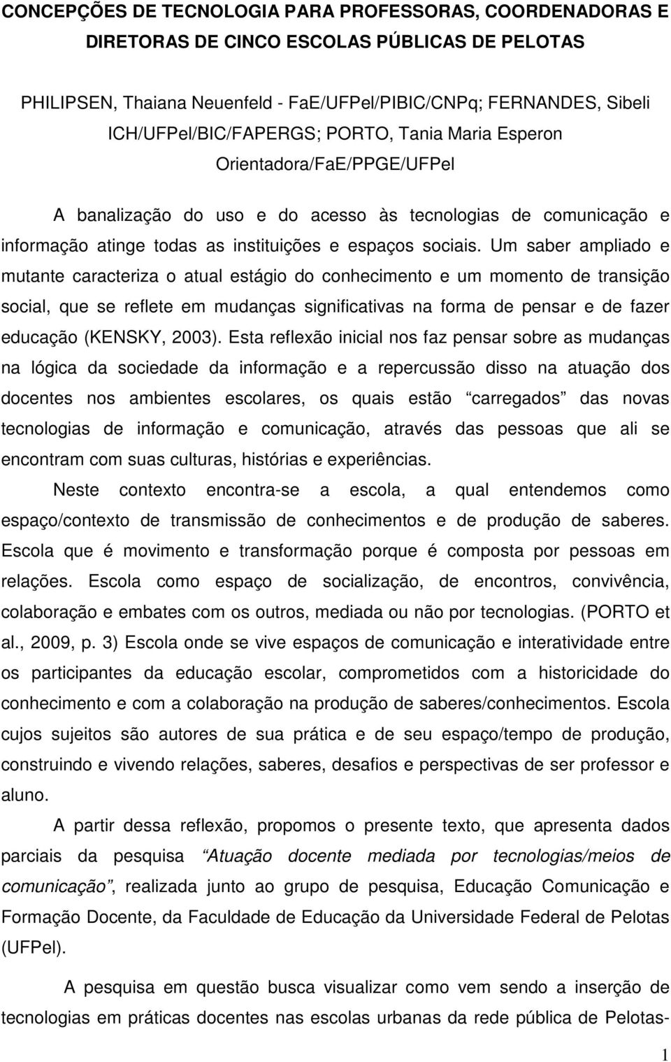 Um saber ampliado e mutante caracteriza o atual estágio do conhecimento e um momento de transição social, que se reflete em mudanças significativas na forma de pensar e de fazer educação (KENSKY,