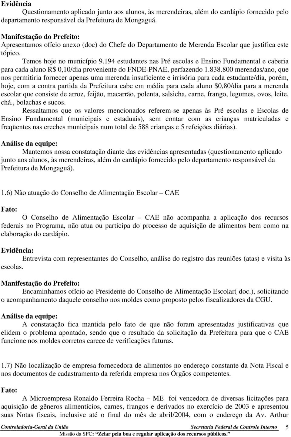 194 estudantes nas Pré escolas e Ensino Fundamental e caberia para cada aluno R$ 0,10/dia proveniente do FNDE-PNAE, perfazendo 1.838.