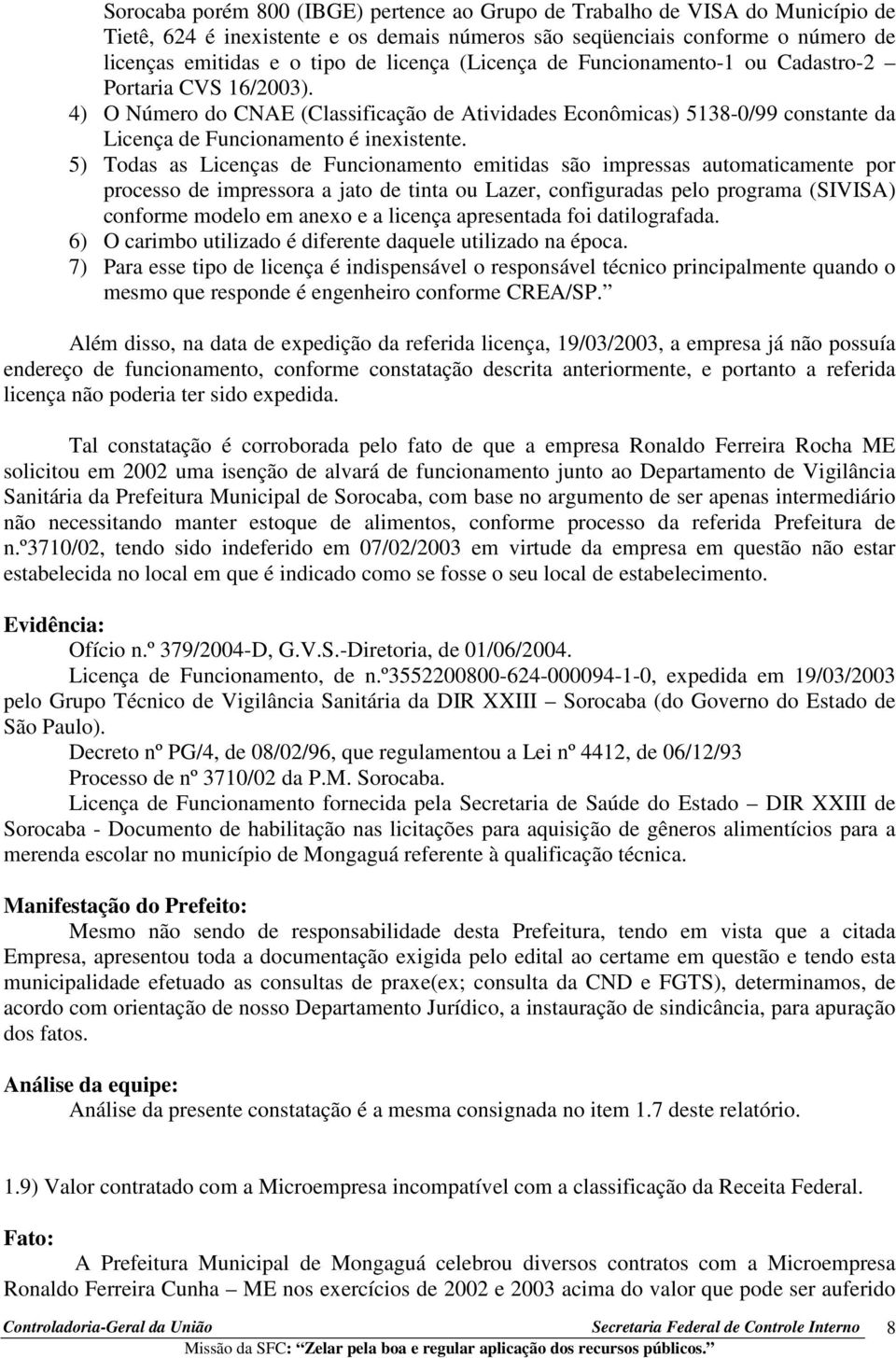 5) Todas as Licenças de Funcionamento emitidas são impressas automaticamente por processo de impressora a jato de tinta ou Lazer, configuradas pelo programa (SIVISA) conforme modelo em anexo e a