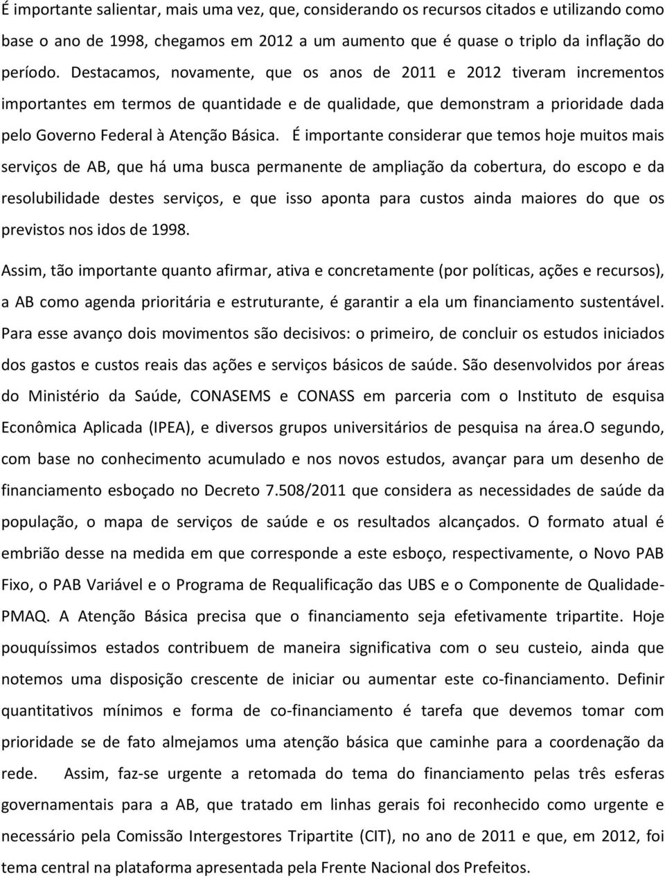 É importante considerar que temos hoje muitos mais serviços de AB, que há uma busca permanente de ampliação da cobertura, do escopo e da resolubilidade destes serviços, e que isso aponta para custos