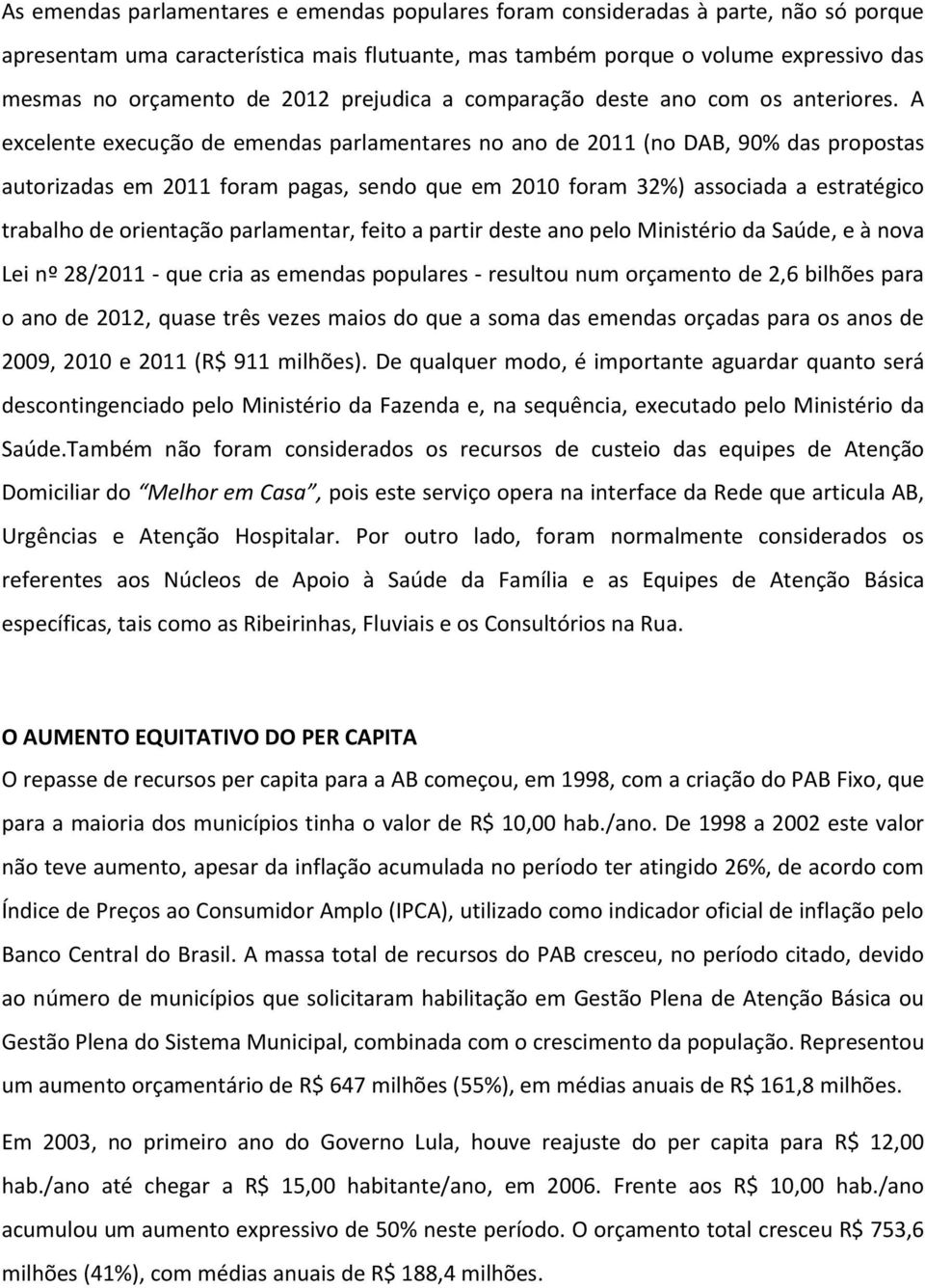 A excelente execução de emendas parlamentares no ano de 2011 (no DAB, 90% das propostas autorizadas em 2011 foram pagas, sendo que em 2010 foram 32%) associada a estratégico trabalho de orientação