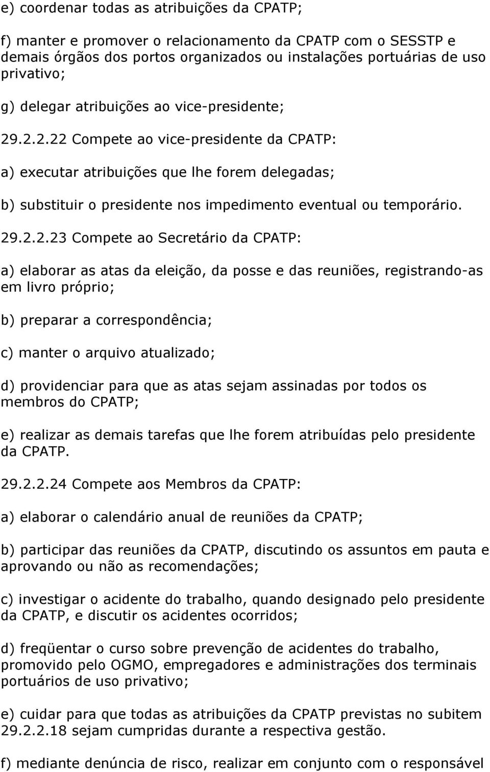 .2.2.22 Compete ao vice-presidente da CPATP: a) executar atribuições que lhe forem delegadas; b) substituir o presidente nos impedimento eventual ou temporário. 29.2.2.23 Compete ao Secretário da