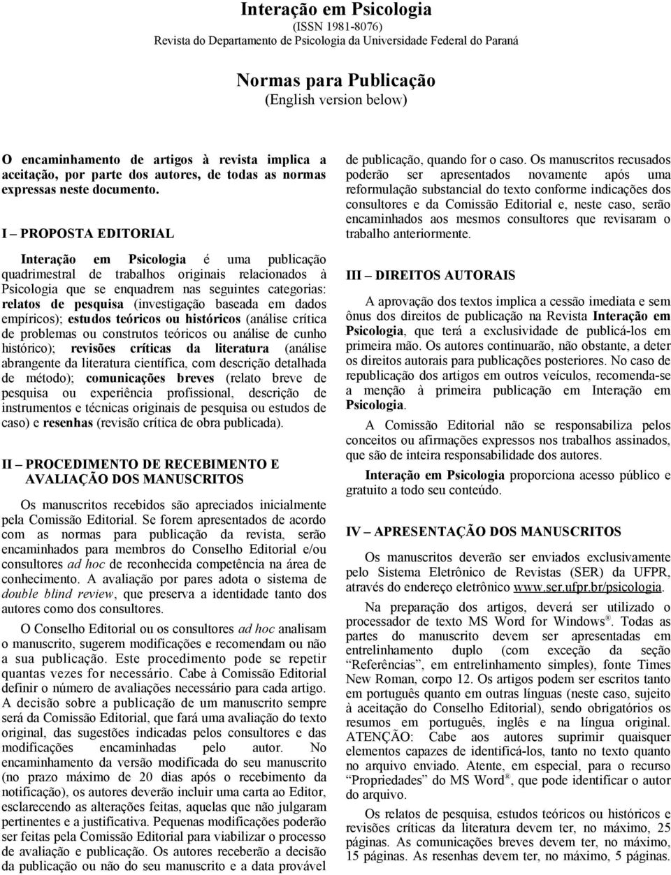 I PROPOSTA EDITORIAL Interação em Psicologia é uma publicação quadrimestral de trabalhos originais relacionados à Psicologia que se enquadrem nas seguintes categorias: relatos de pesquisa