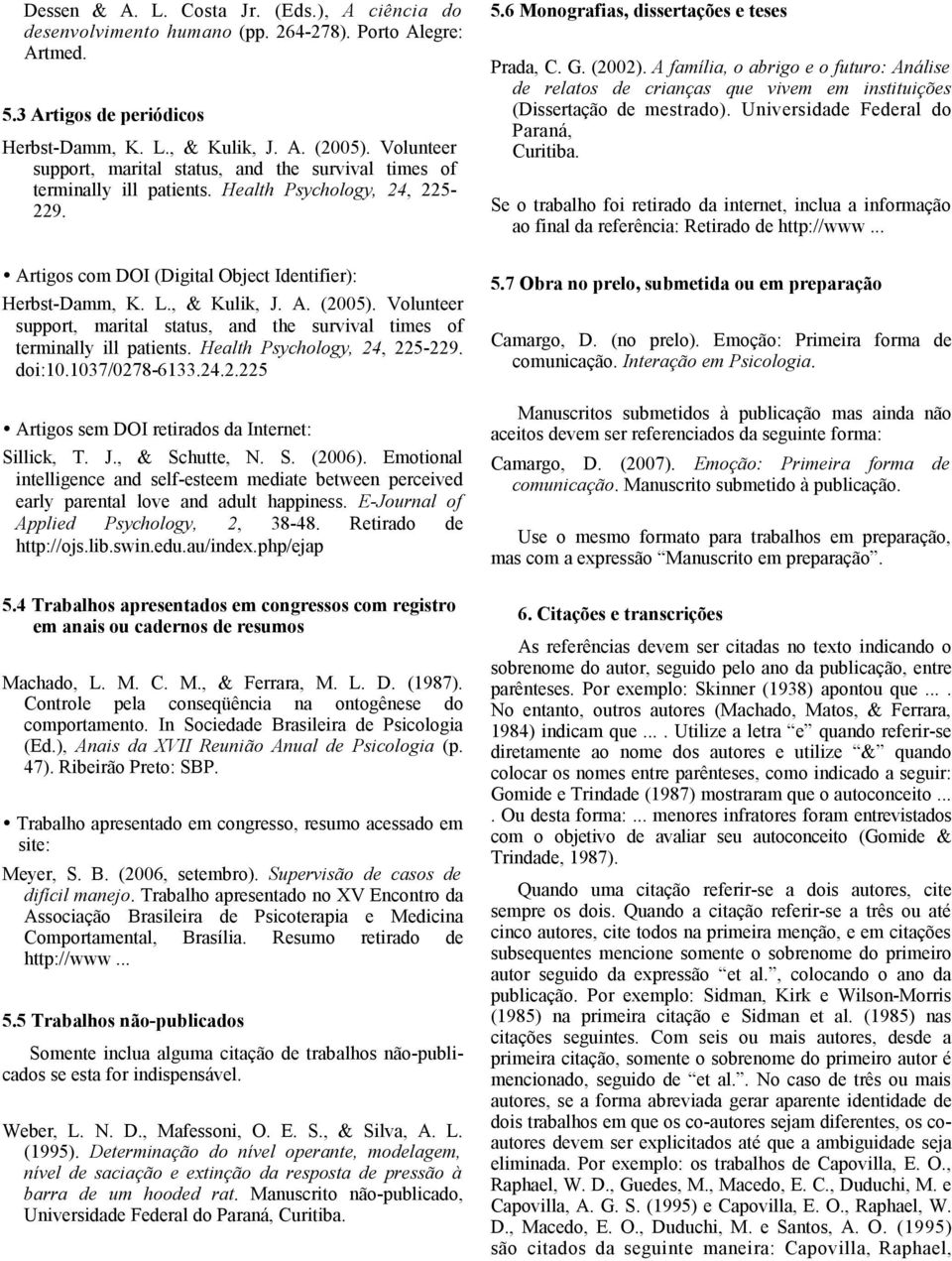 Volunteer support, marital status, and the survival times of terminally ill patients. Health Psychology, 24, 225-229. doi:10.1037/0278-6133.24.2.225 Artigos sem DOI retirados da Internet: Sillick, T.