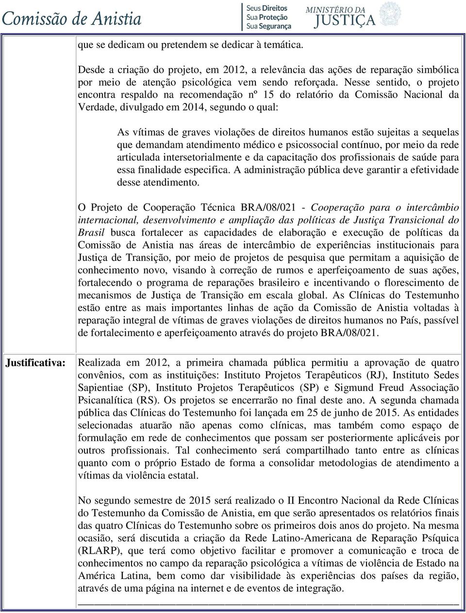 estão sujeitas a sequelas que demandam atendimento médico e psicossocial contínuo, por meio da rede articulada intersetorialmente e da capacitação dos profissionais de saúde para essa finalidade