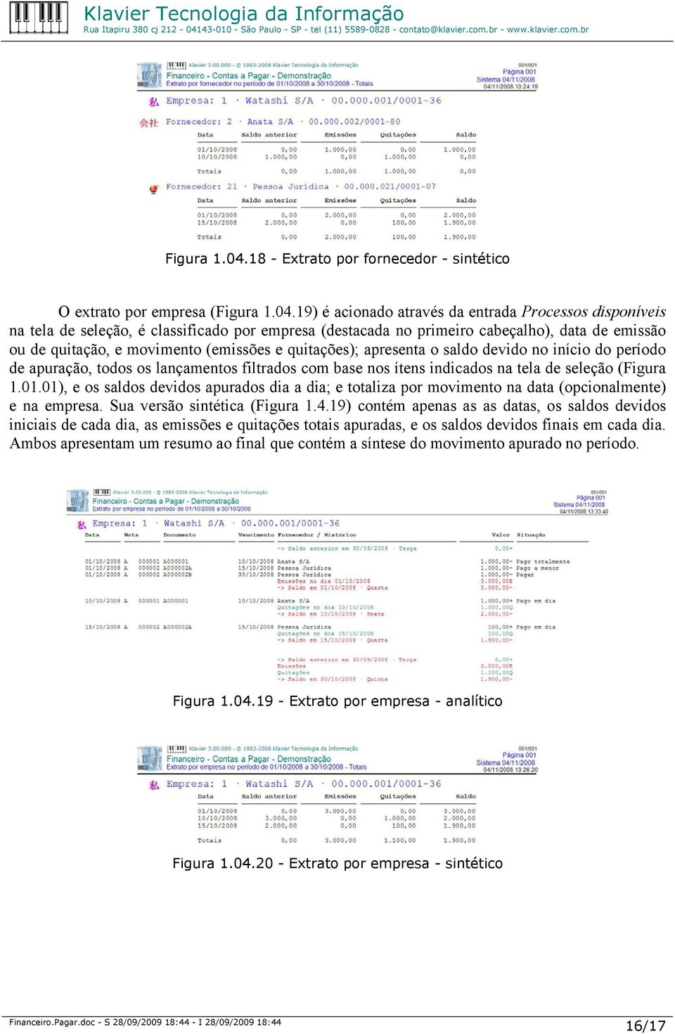 cabeçalho), data de emissão ou de quitação, e movimento (emissões e quitações); apresenta o saldo devido no início do período de apuração, todos os lançamentos filtrados com base nos ítens indicados