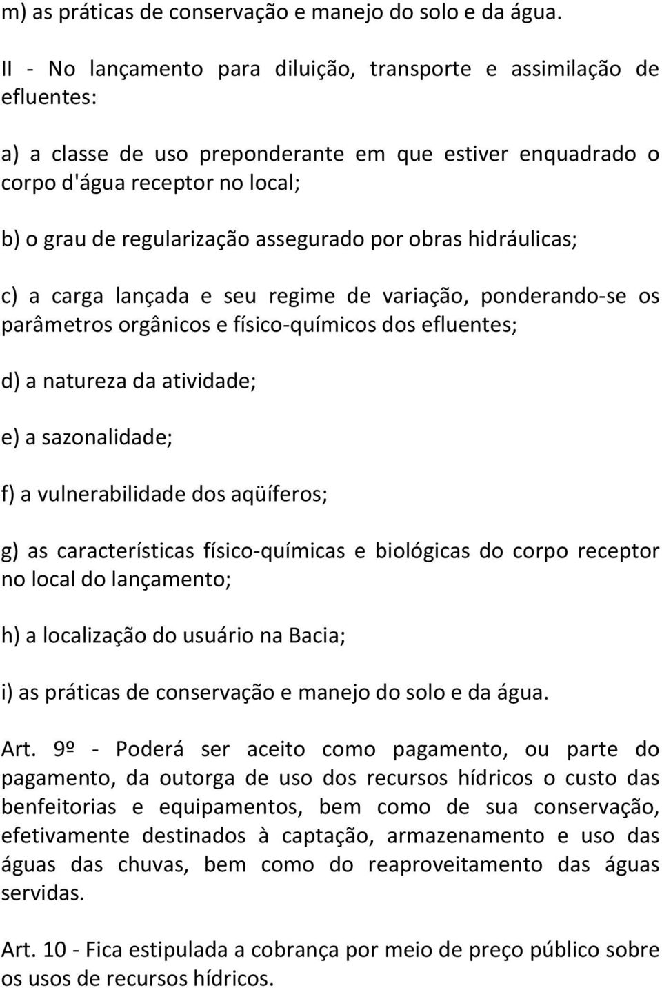 assegurado por obras hidráulicas; c) a carga lançada e seu regime de variação, ponderando-se os parâmetros orgânicos e físico-químicos dos efluentes; d) a natureza da atividade; e) a sazonalidade; f)