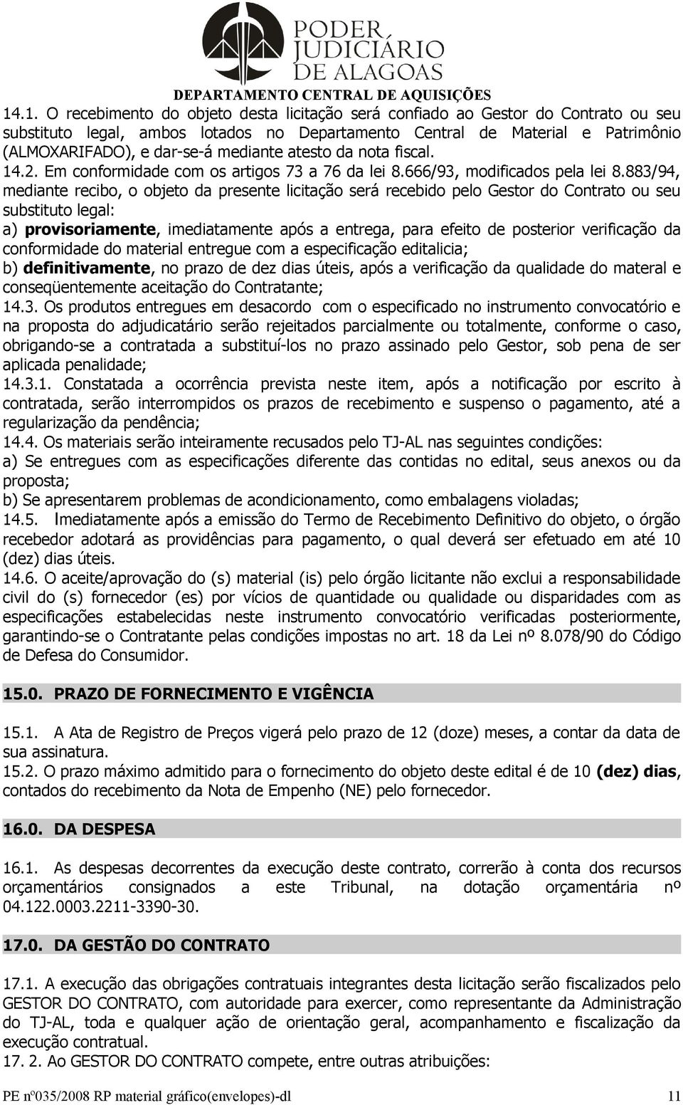 883/94, mediante recibo, o objeto da presente licitação será recebido pelo Gestor do Contrato ou seu substituto legal: a) provisoriamente, imediatamente após a entrega, para efeito de posterior