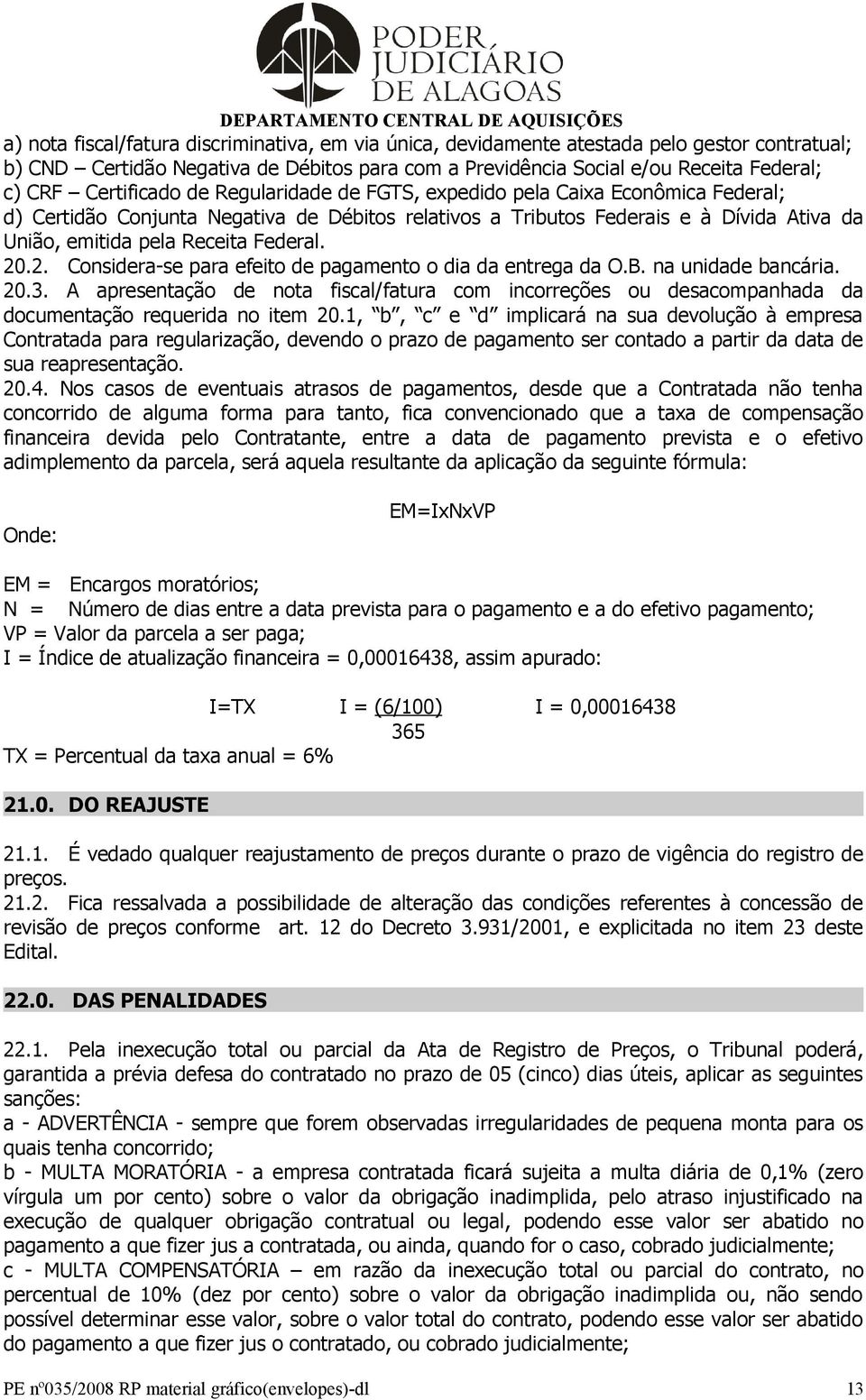 Federal. 20.2. Considera-se para efeito de pagamento o dia da entrega da O.B. na unidade bancária. 20.3.