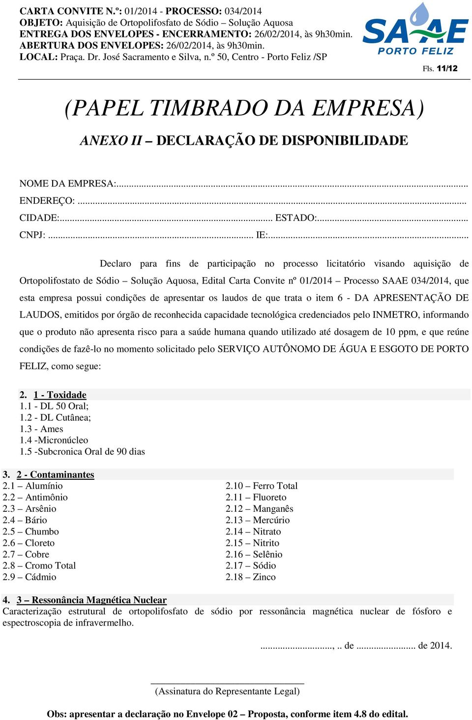 possui condições de apresentar os laudos de que trata o item 6 - DA APRESENTAÇÃO DE LAUDOS, emitidos por órgão de reconhecida capacidade tecnológica credenciados pelo INMETRO, informando que o