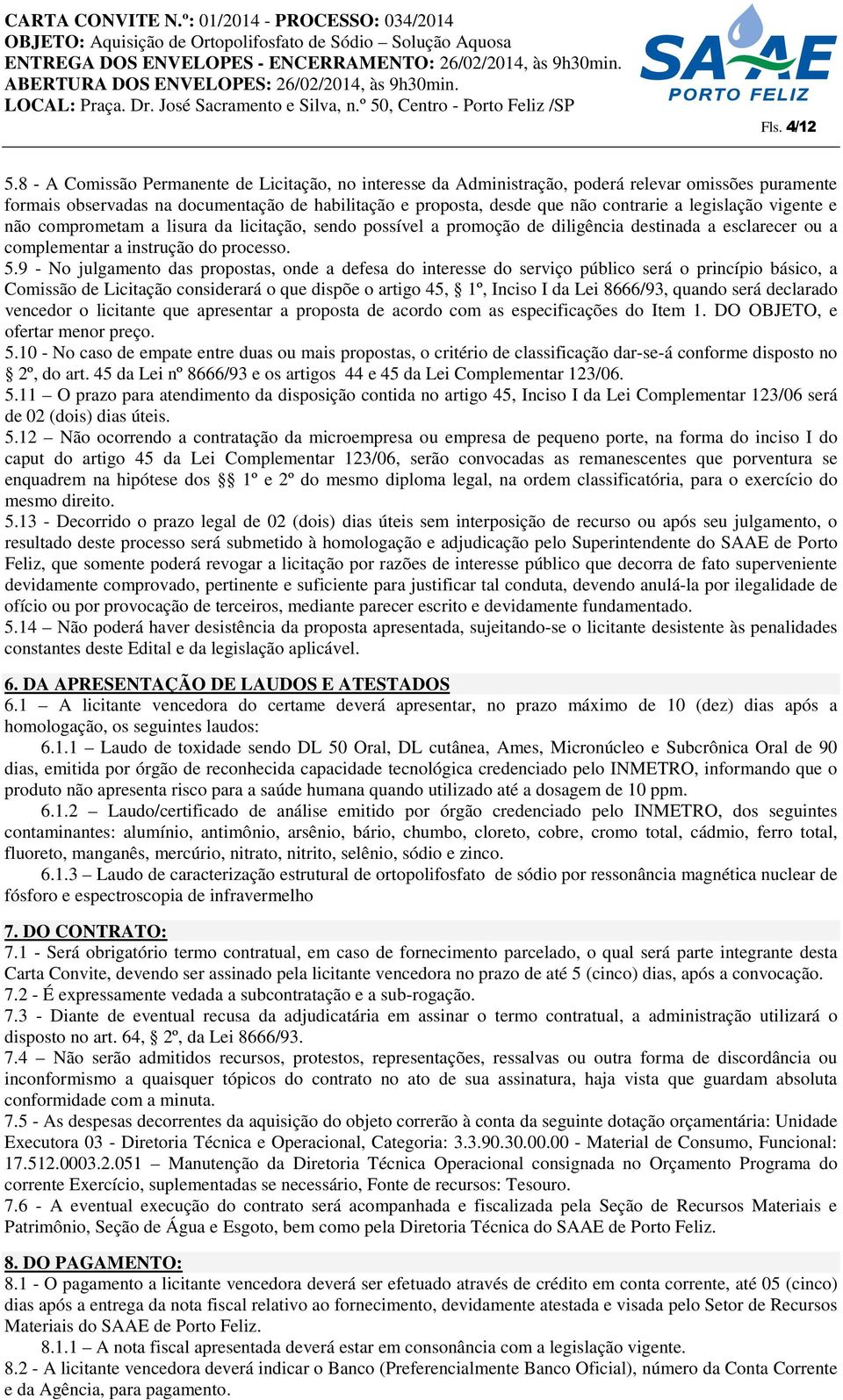 legislação vigente e não comprometam a lisura da licitação, sendo possível a promoção de diligência destinada a esclarecer ou a complementar a instrução do processo. 5.