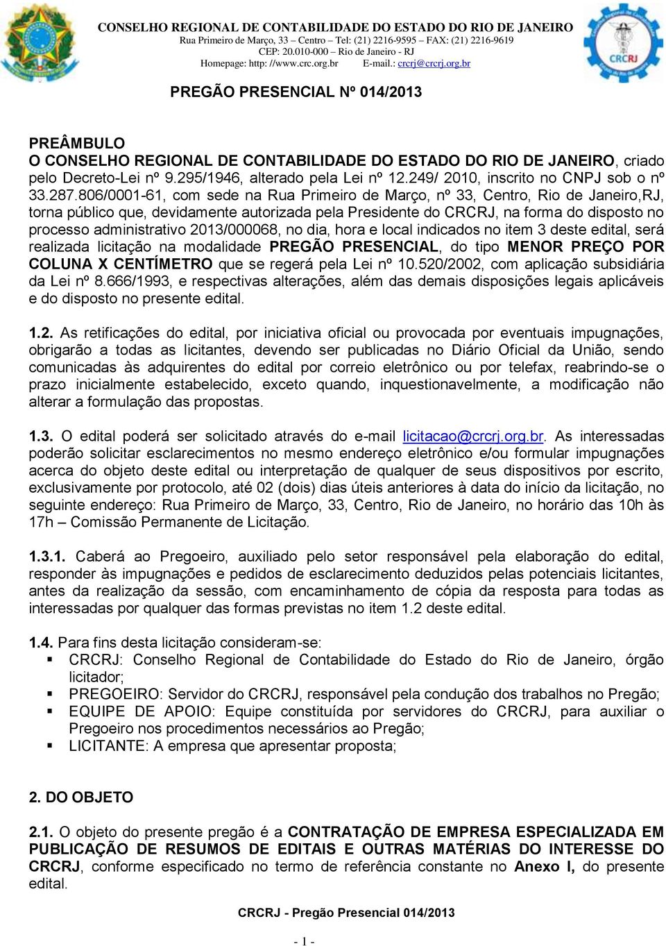 806/0001-61, com sede na Rua Primeiro de Março, nº 33, Centro, Rio de Janeiro,RJ, torna público que, devidamente autorizada pela Presidente do CRCRJ, na forma do disposto no processo administrativo