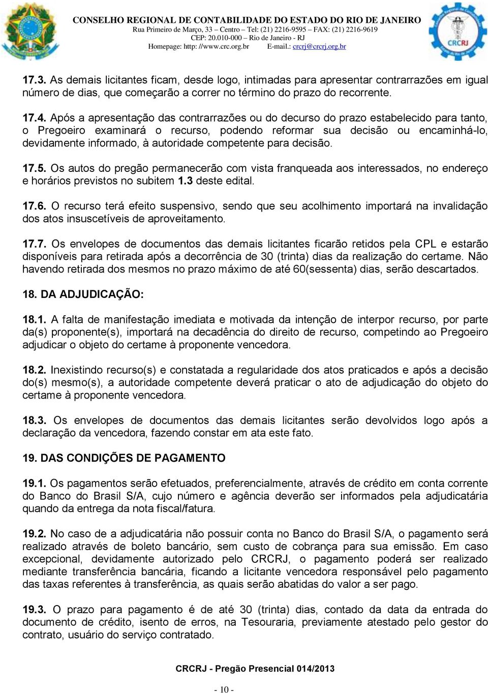 autoridade competente para decisão. 17.5. Os autos do pregão permanecerão com vista franqueada aos interessados, no endereço e horários previstos no subitem 1.3 deste edital. 17.6.