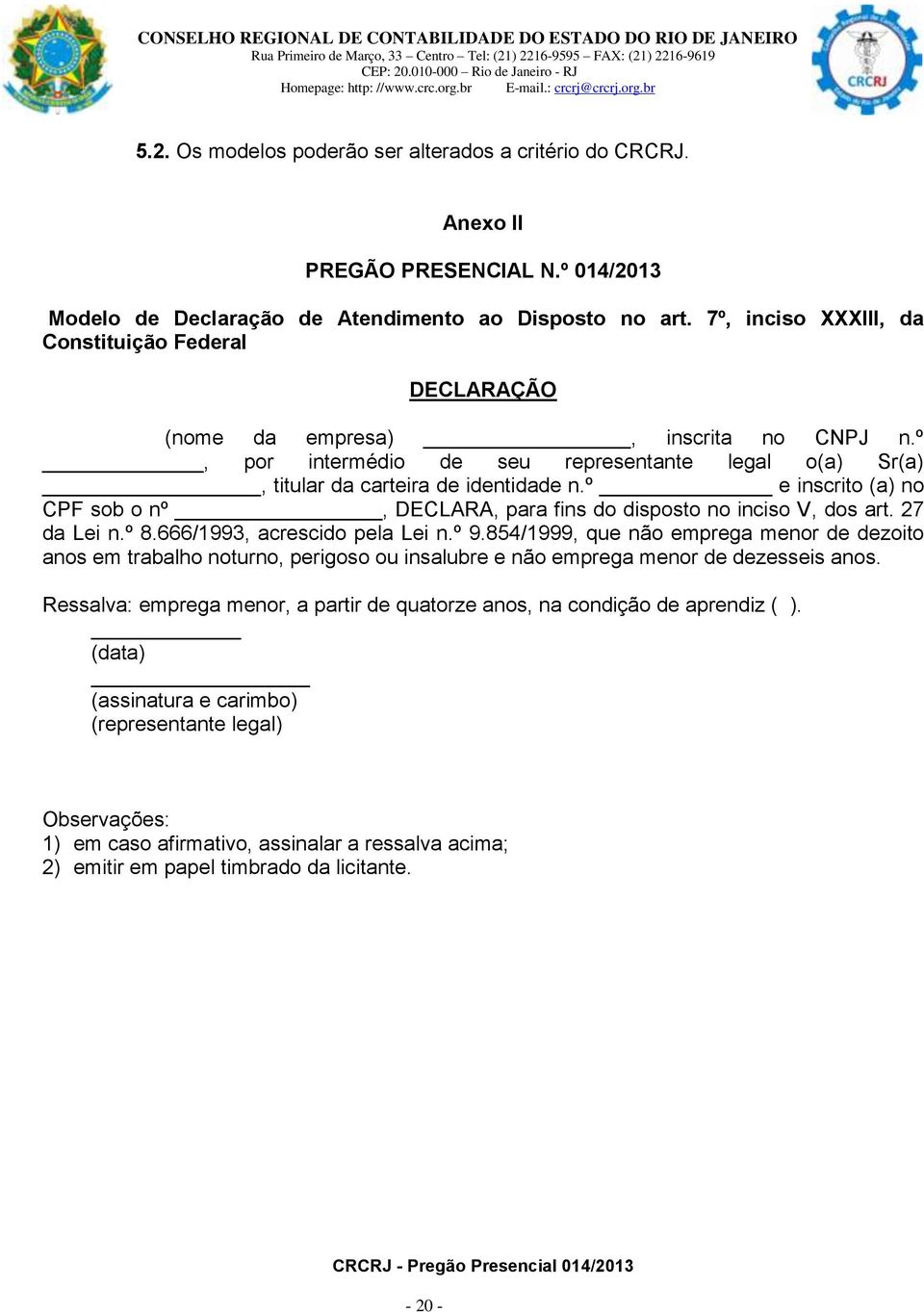 º e inscrito (a) no CPF sob o nº, DECLARA, para fins do disposto no inciso V, dos art. 27 da Lei n.º 8.666/1993, acrescido pela Lei n.º 9.