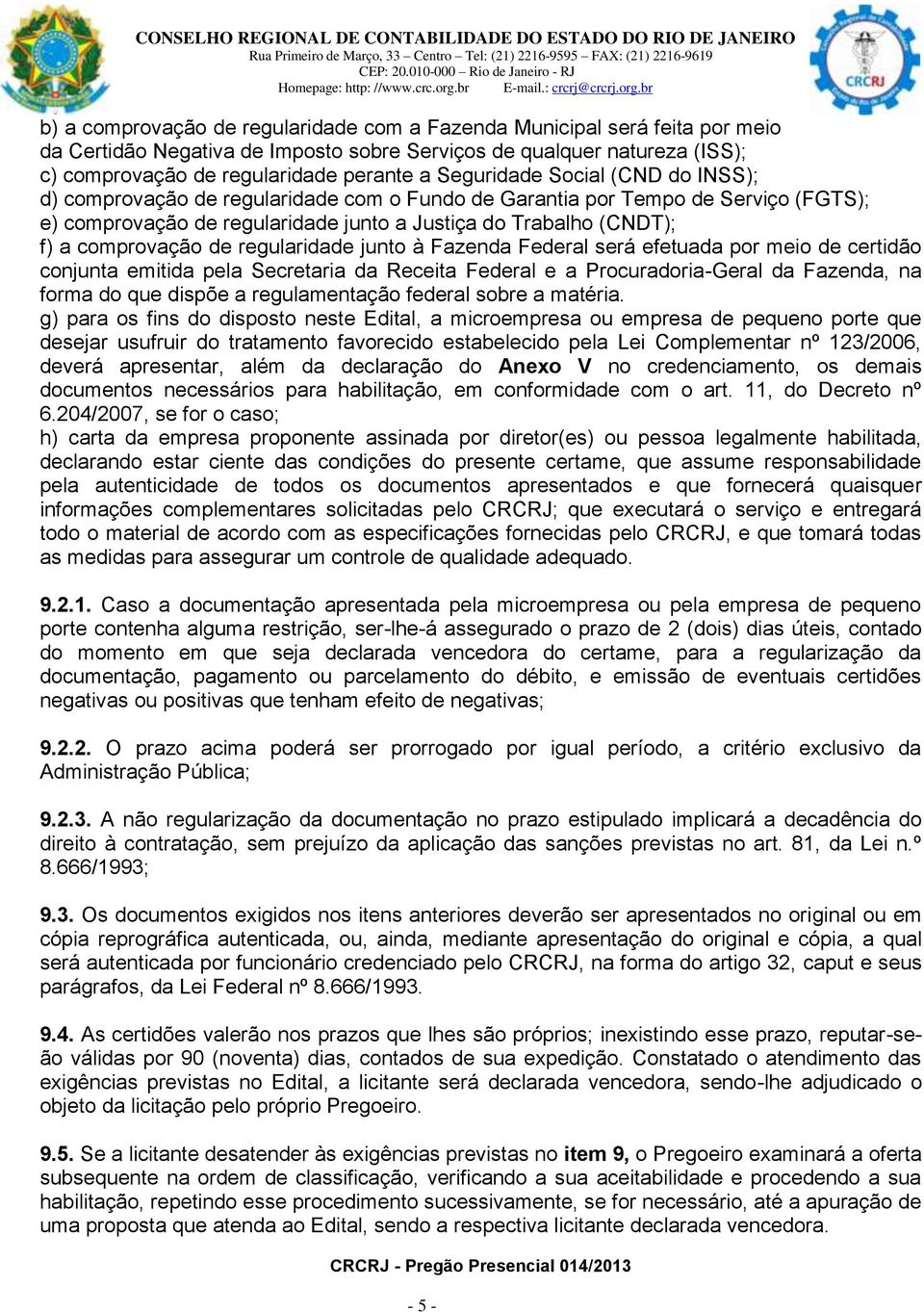 comprovação de regularidade junto à Fazenda Federal será efetuada por meio de certidão conjunta emitida pela Secretaria da Receita Federal e a Procuradoria-Geral da Fazenda, na forma do que dispõe a