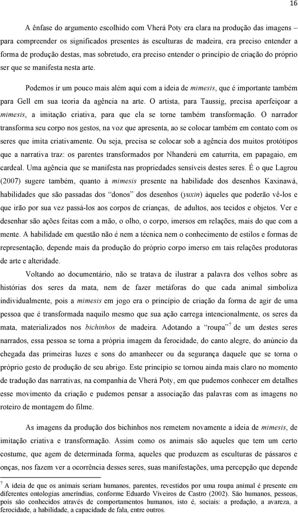 Podemos ir um pouco mais além aqui com a ideia de mimesis, que é importante também para Gell em sua teoria da agência na arte.