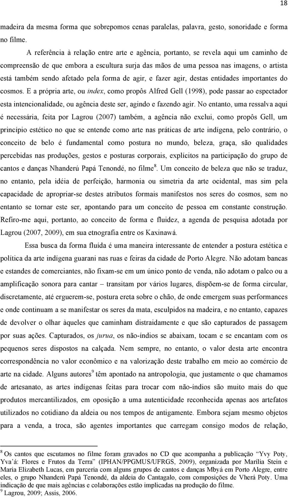 pela forma de agir, e fazer agir, destas entidades importantes do cosmos.