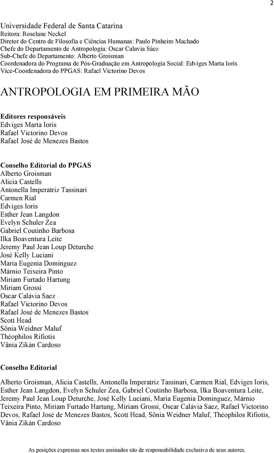 PRIMEIRA MÃO Editores responsáveis Edviges Marta Ioris Rafael Victorino Devos Rafael José de Menezes Bastos Conselho Editorial do PPGAS Alberto Groisman Alicia Castells Antonella Imperatriz Tassinari