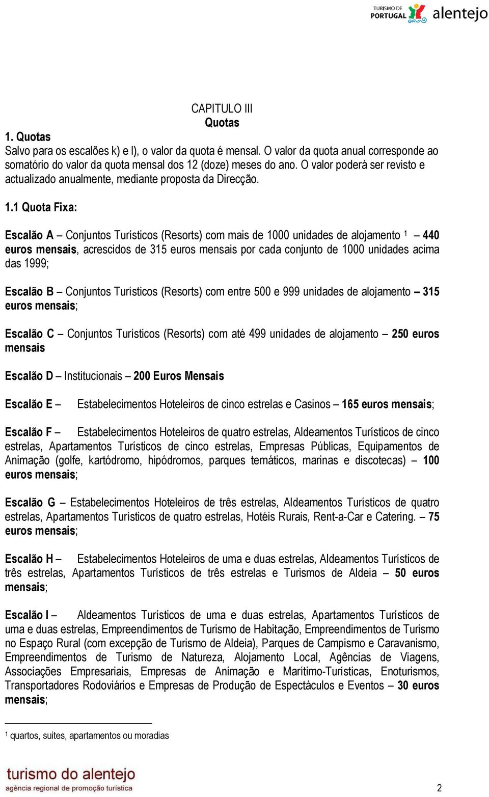 1 Quota Fixa: Escalão A Conjuntos Turísticos (Resorts) com mais de 1000 unidades de alojamento 1 440 euros mensais, acrescidos de 315 euros mensais por cada conjunto de 1000 unidades acima das 1999;