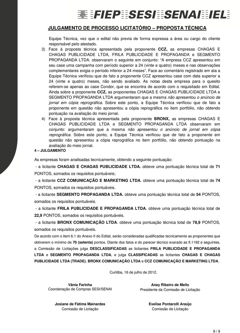 observaram o seguinte em conjunto: A empresa CCZ apresentou em seu case uma campanha com período superior a 24 (vinte e quatro) meses e nas observações complementares exigia o período inferior a 24