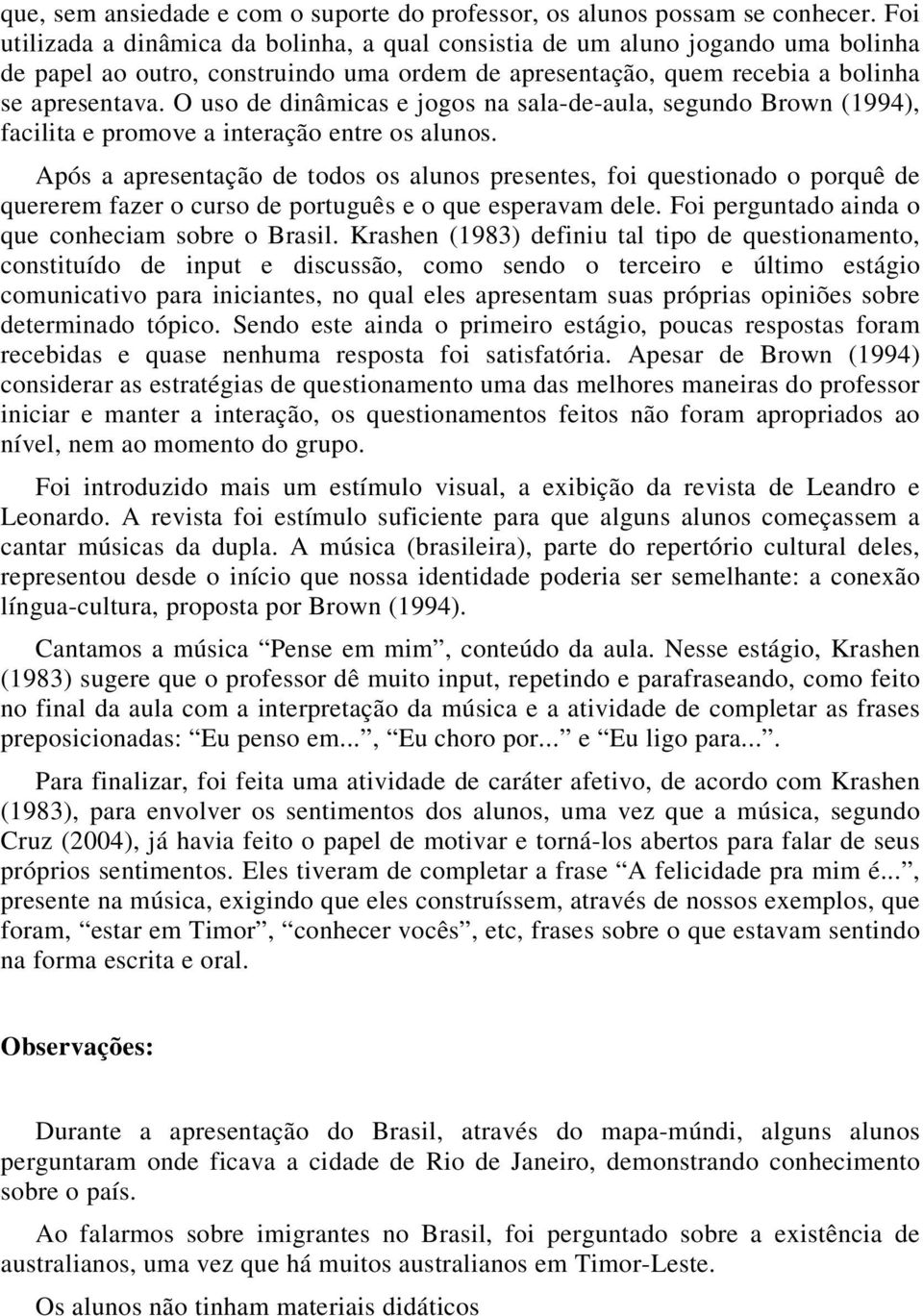 O uso de dinâmicas e jogos na sala-de-aula, segundo Brown (1994), facilita e promove a interação entre os alunos.