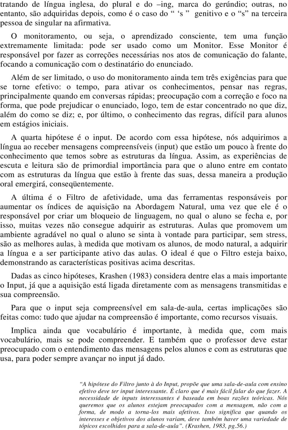 Esse Monitor é responsável por fazer as correções necessárias nos atos de comunicação do falante, focando a comunicação com o destinatário do enunciado.