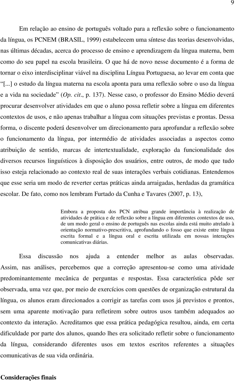 O que há de novo nesse documento é a forma de tornar o eixo interdisciplinar viável na disciplina Língua Portuguesa, ao levar em conta que [.