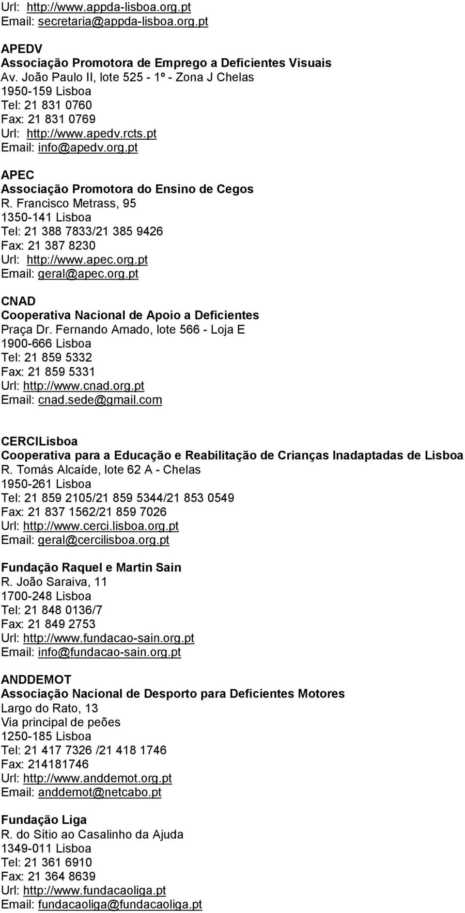 Francisco Metrass, 95 1350-141 Lisboa Tel: 21 388 7833/21 385 9426 Fax: 21 387 8230 Url: http://www.apec.org.pt Email: geral@apec.org.pt CNAD Cooperativa Nacional de Apoio a Deficientes Praça Dr.