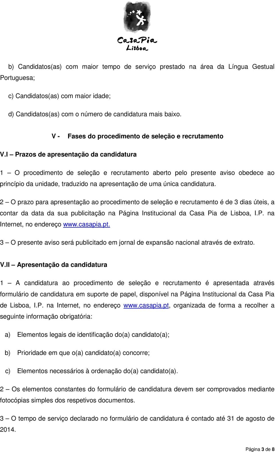 I Prazos de apresentação da candidatura 1 O procedimento de seleção e recrutamento aberto pelo presente aviso obedece ao princípio da unidade, traduzido na apresentação de uma única candidatura.