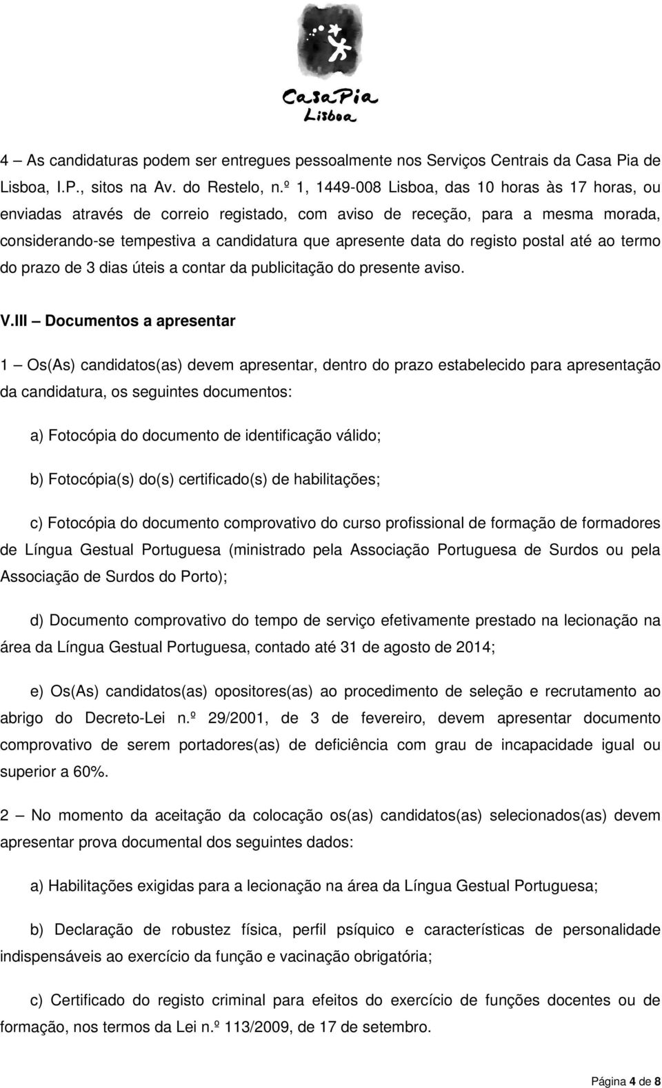 registo postal até ao termo do prazo de 3 dias úteis a contar da publicitação do presente aviso. V.