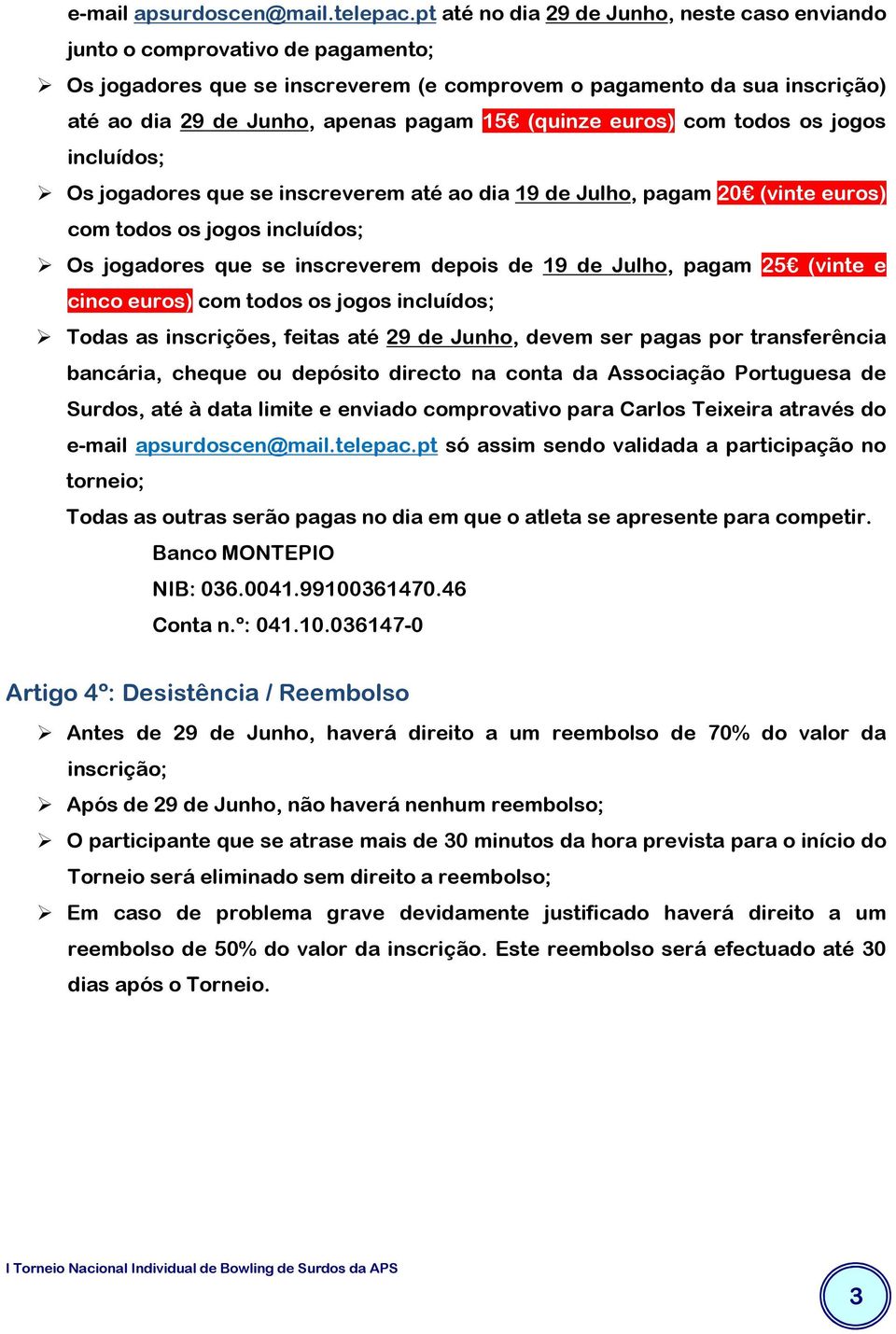 (quinze euros) com todos os jogos incluídos; Os jogadores que se inscreverem até ao dia 19 de Julho, pagam 20 (vinte euros) com todos os jogos incluídos; Os jogadores que se inscreverem depois de 19