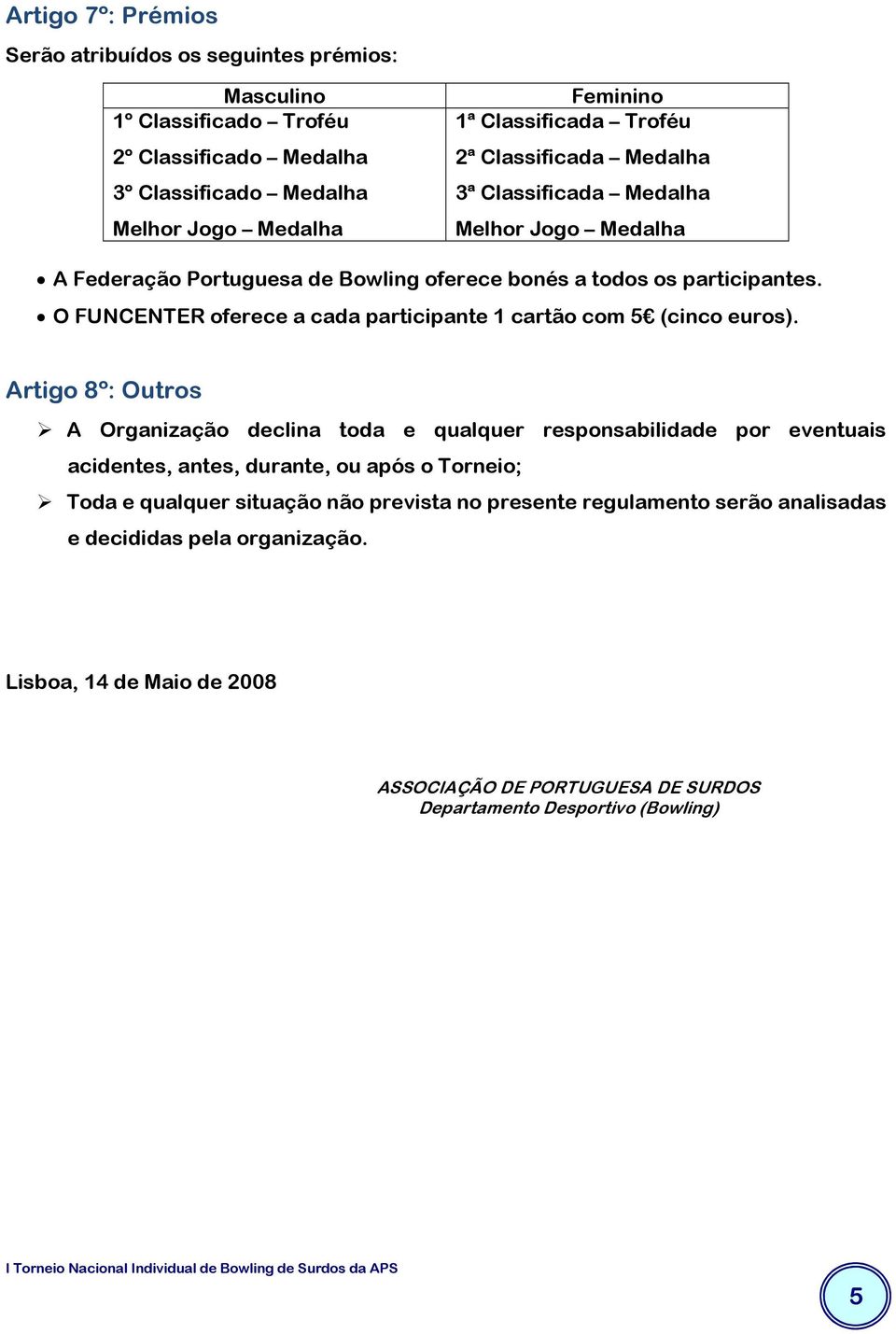 O FUNCENTER oferece a cada participante 1 cartão com 5 (cinco euros).