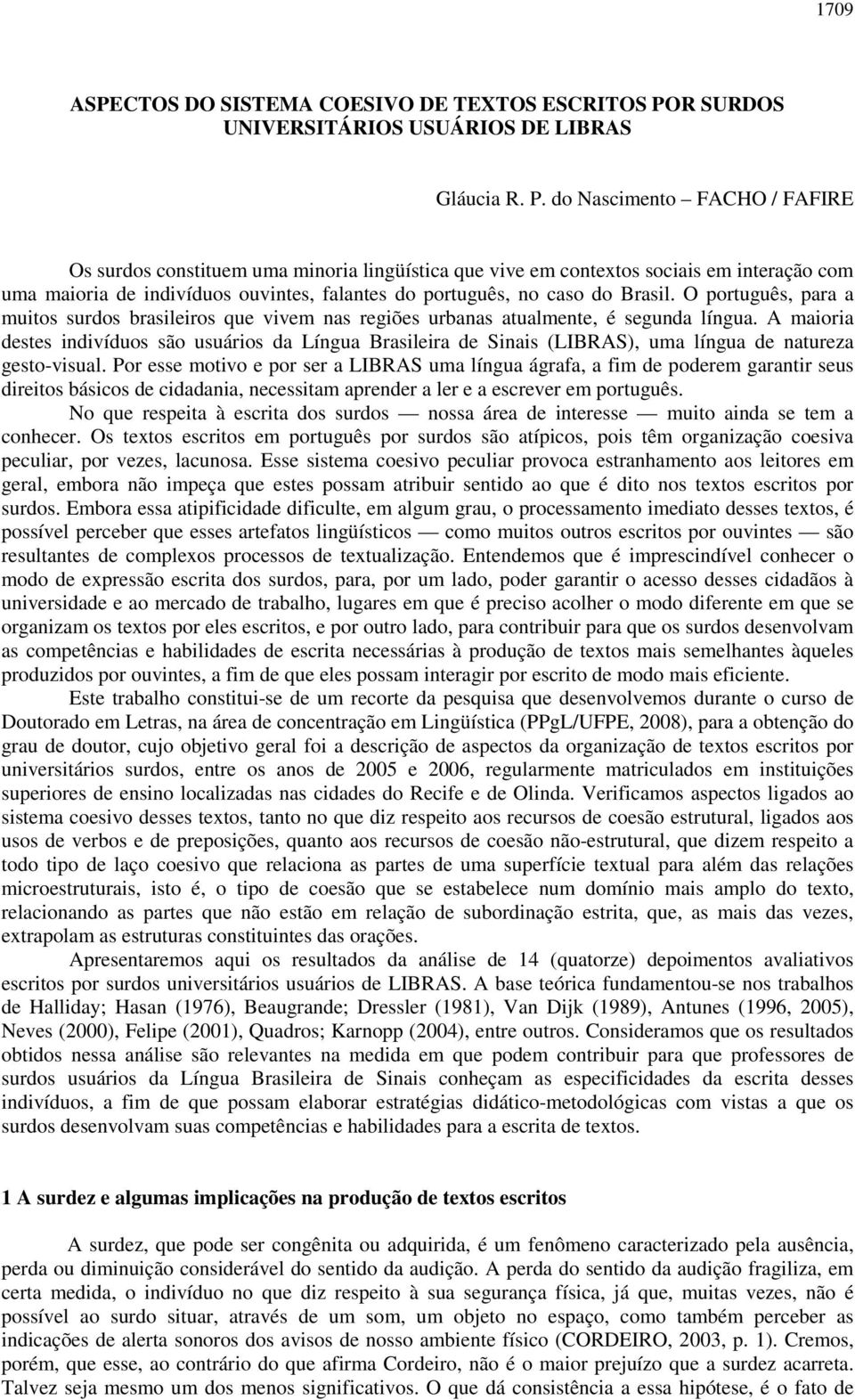 do Nascimento FACHO / FAFIRE Os surdos constituem uma minoria lingüística que vive em contextos sociais em interação com uma maioria de indivíduos ouvintes, falantes do português, no caso do Brasil.