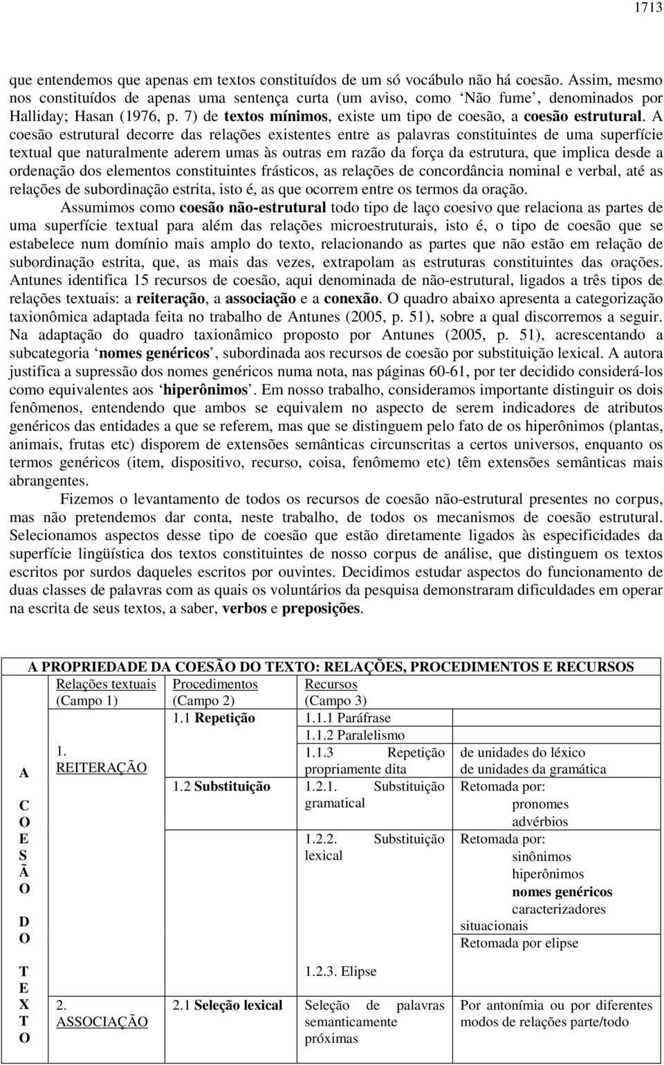 A coesão estrutural decorre das relações existentes entre as palavras constituintes de uma superfície textual que naturalmente aderem umas às outras em razão da força da estrutura, que implica desde