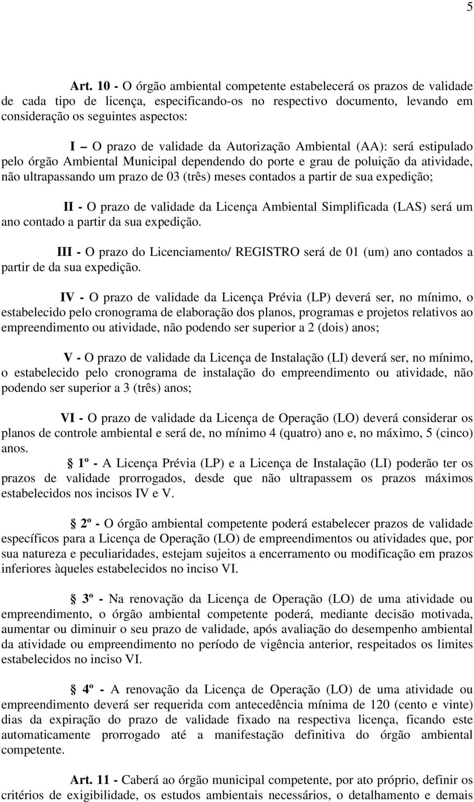 validade da Autorização Ambiental (AA): será estipulado pelo órgão Ambiental Municipal dependendo do porte e grau de poluição da atividade, não ultrapassando um prazo de 03 (três) meses contados a