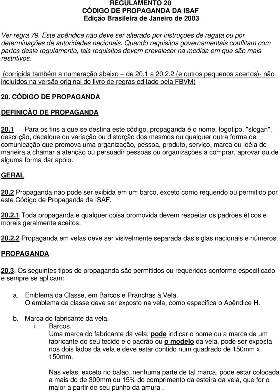 Quando requisitos governamentais conflitam com partes deste regulamento, tais requisitos devem prevalecer na medida em que são mais restritivos. (corrigida também a numeração abaixo de 20