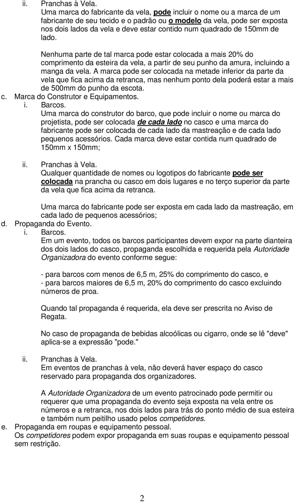 quadrado de 150mm de lado. Nenhuma parte de tal marca pode estar colocada a mais 20% do comprimento da esteira da vela, a partir de seu punho da amura, incluindo a manga da vela.